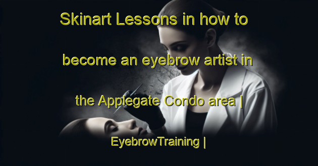 Skinart Lessons in how to become an eyebrow artist in the Applegate Condo area | EyebrowTraining | EyebrowClasses | SkinartTraining-United States